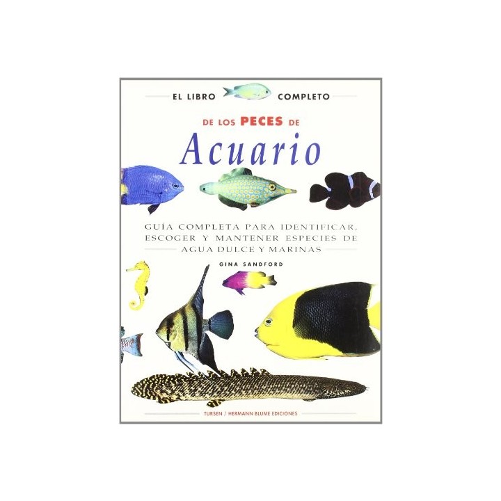 El libro completo de los peces de acuario : guía completa para identificar, escoger y mantener especies de agua dulce y marinas 